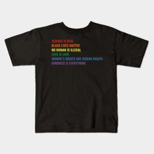 Science is real! Black lives matter! No human is illegal! Love is love! Women's rights are human rights! Kindness is everything! Shirt Kids T-Shirt